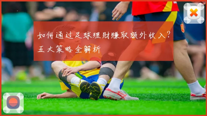 如何通过足球理财赚取额外收入?五大策略全解析